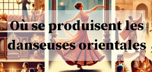 Où se produisent les danseuses orientales